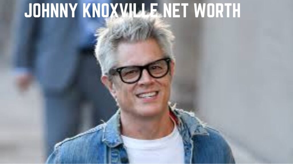 Johnny Knoxville Net Worth