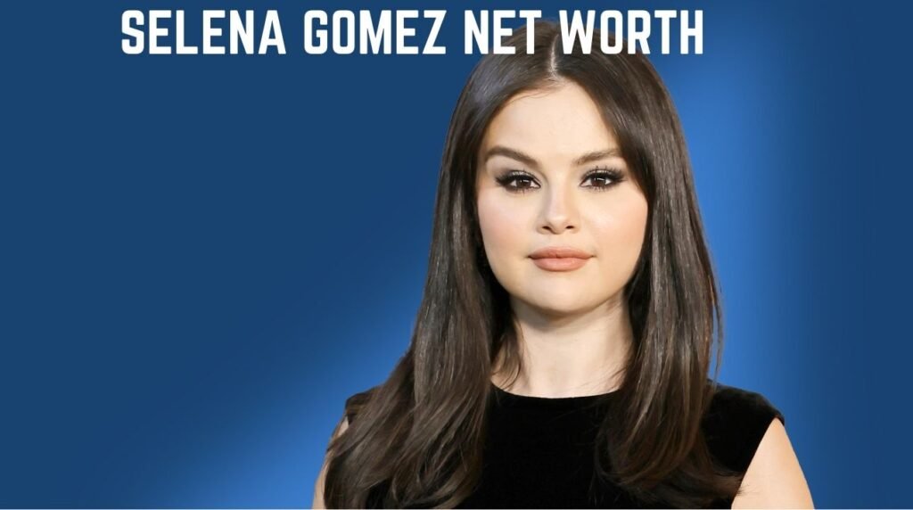 Selena Gomez Net Worth