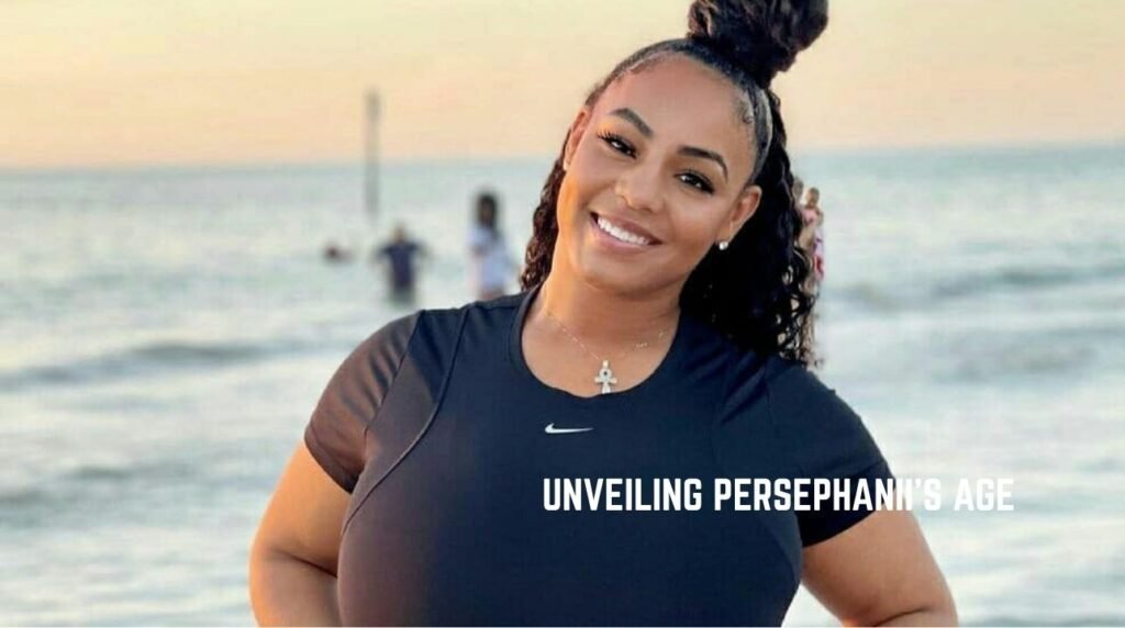 Unveiling Persephanii’s Age